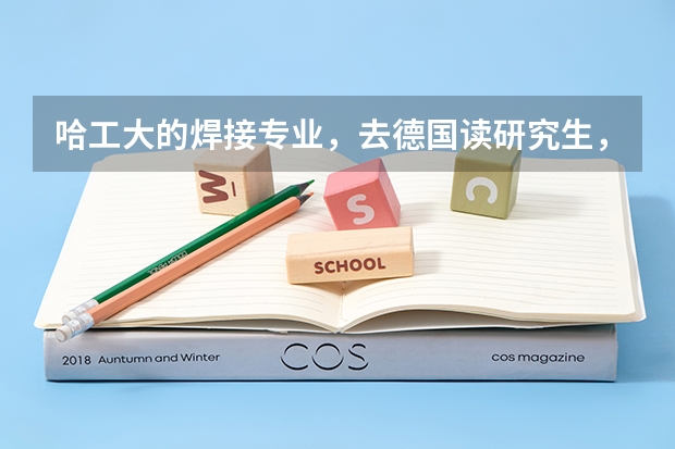 哈工大的焊接专业，去德国读研究生，哪些大学的哪些专业可以申请