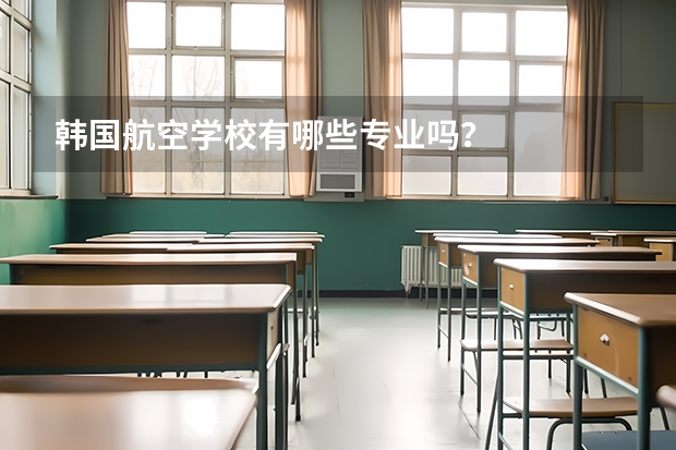 韩国航空学校有哪些专业吗？