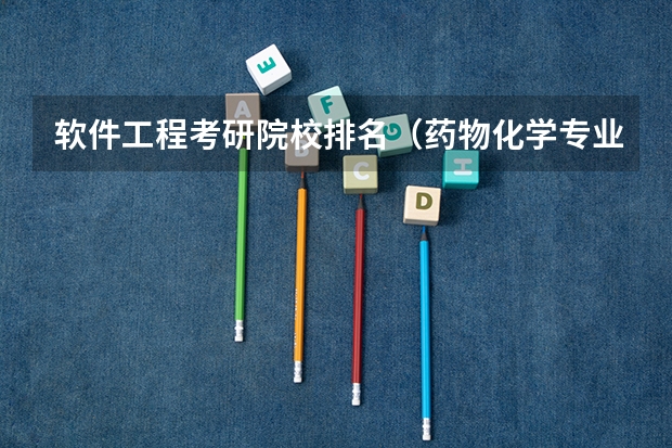 软件工程考研院校排名（药物化学专业考研学校排名）