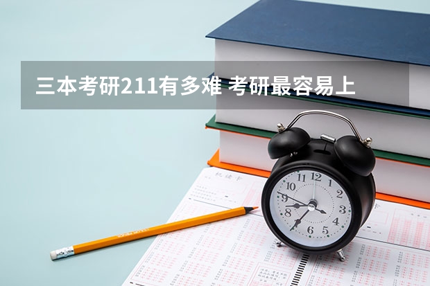 三本考研211有多难 考研最容易上岸的211 考研容易上岸的211大学