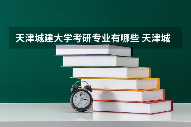 天津城建大学考研专业有哪些 天津城建大学研究生专业大类划分