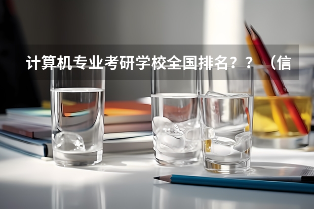 计算机专业考研学校全国排名？？（信息与计算科学考研学校排名）
