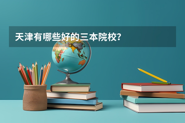 天津有哪些好的三本院校？