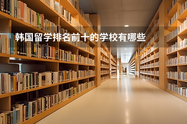 韩国留学排名前十的学校有哪些