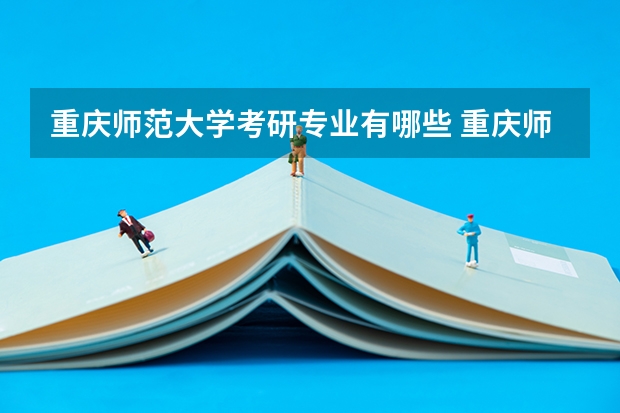 重庆师范大学考研专业有哪些 重庆师范大学研究生专业大类划分