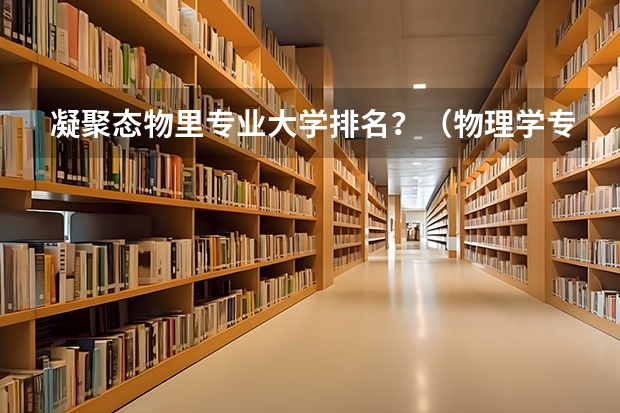 凝聚态物里专业大学排名？（物理学专业排名）