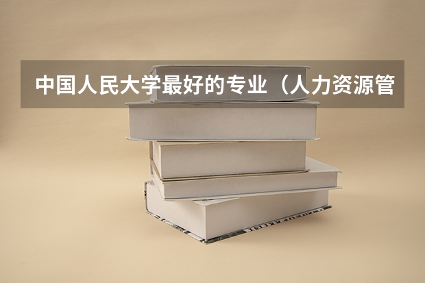 中国人民大学最好的专业（人力资源管理硕士专业大学排名）