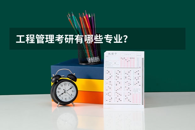 工程管理考研有哪些专业？