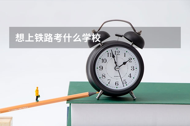 想上铁路考什么学校