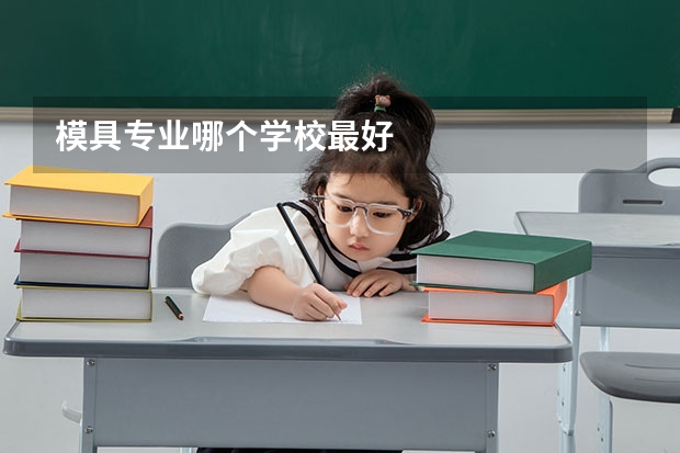 模具专业哪个学校最好