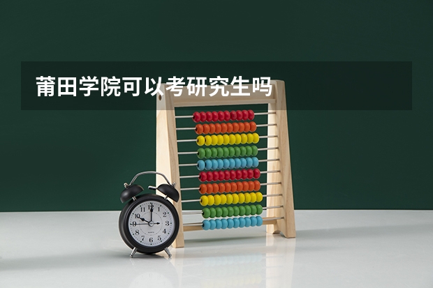 莆田学院可以考研究生吗