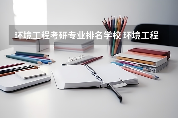环境工程考研专业排名学校 环境工程考研最好考的十大专业