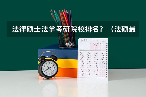 法律硕士法学考研院校排名？（法硕最好考的学校排名）