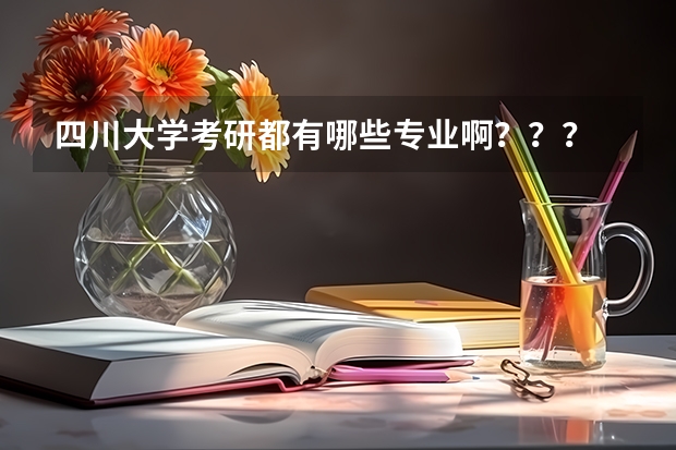 四川大学考研都有哪些专业啊？？？