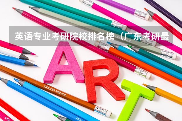 英语专业考研院校排名榜（广东考研最容易的大学）
