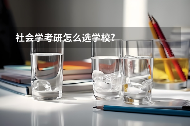 社会学考研怎么选学校?