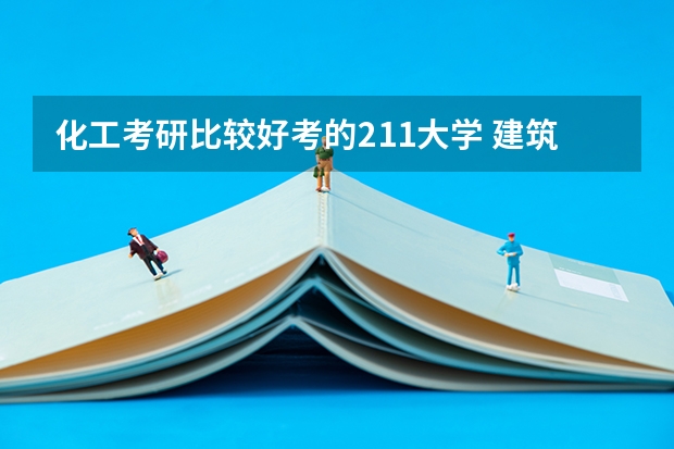 化工考研比较好考的211大学 建筑环境与能源应用工程考研学校排名