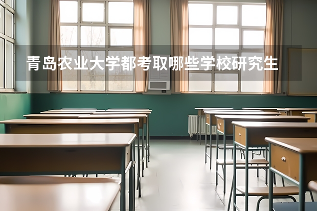 青岛农业大学都考取哪些学校研究生