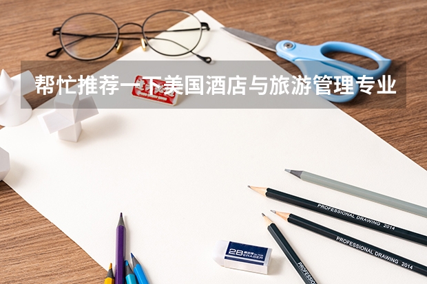 帮忙推荐一下美国酒店与旅游管理专业综合排名和专业排名的学校 研究生专业的 谢谢 水利水电工程专业考研大学排名