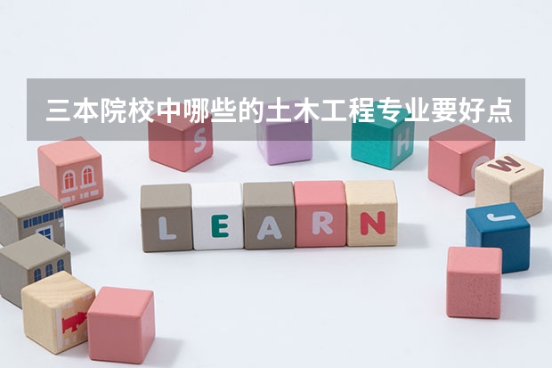 三本院校中哪些的土木工程专业要好点？