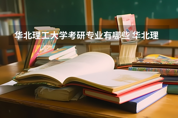华北理工大学考研专业有哪些 华北理工大学研究生专业大类划分