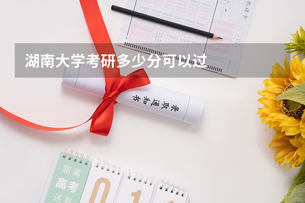 湖南大学考研多少分可以过