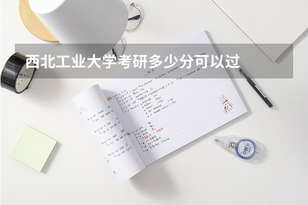 西北工业大学考研多少分可以过
