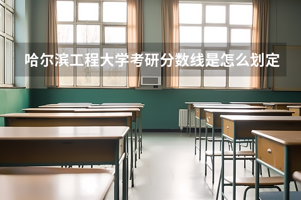 哈尔滨工程大学考研分数线是怎么划定的