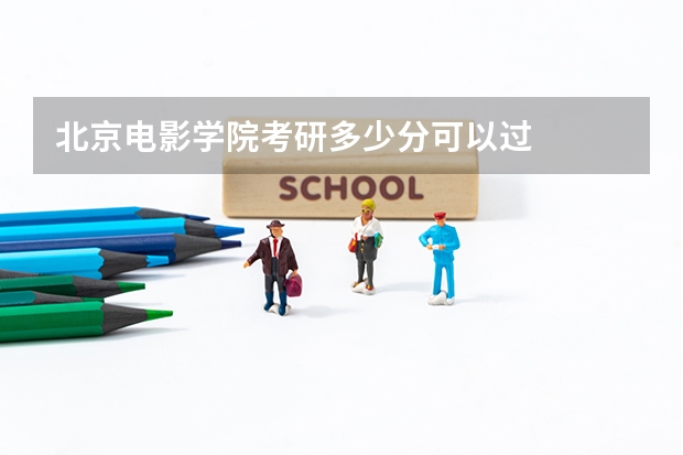 北京电影学院考研多少分可以过