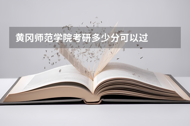 黄冈师范学院考研多少分可以过