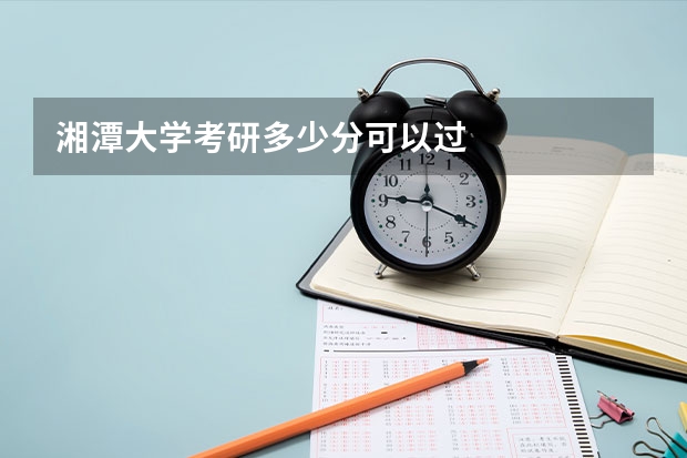 湘潭大学考研多少分可以过