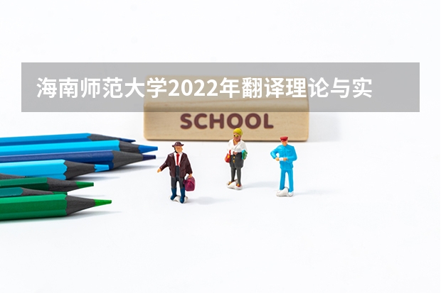 海南师范大学2022年翻译理论与实践考研复试大纲 海南师范大学2023年硕士研究生招生中学物理教学论考研复试大纲
