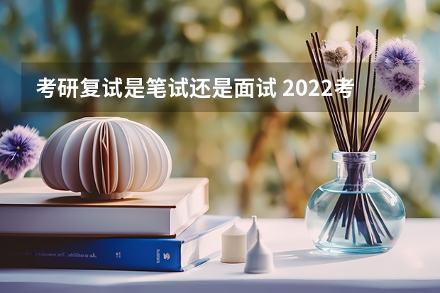考研复试是笔试还是面试 2022考研复试结构化面试流程是什么
