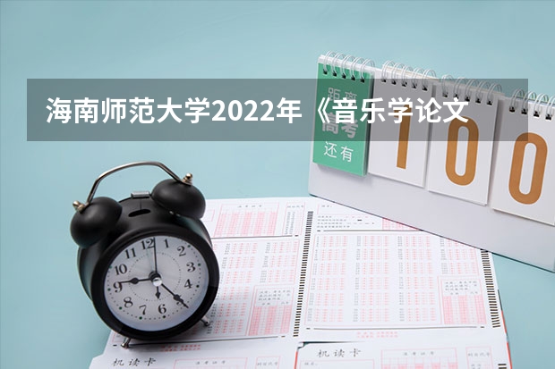 海南师范大学2022年《音乐学论文写作》考研复试大纲 广东技术师范大学F119信息技术教学应用2023年硕士研究生招生专业课考研复试大纲