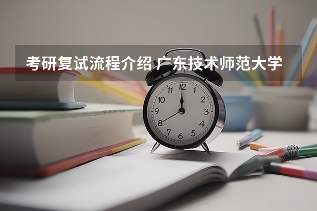 考研复试流程介绍 广东技术师范大学F119信息技术教学应用2023年硕士研究生招生专业课考研复试大纲