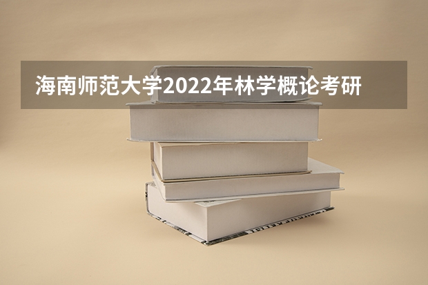 海南师范大学2022年林学概论考研复试大纲 海南师范大学2022年心理学研究方法考研复试大纲