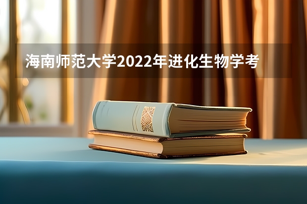 海南师范大学2022年进化生物学考研复试大纲 海南师范大学2022年翻译理论与实践考研复试大纲