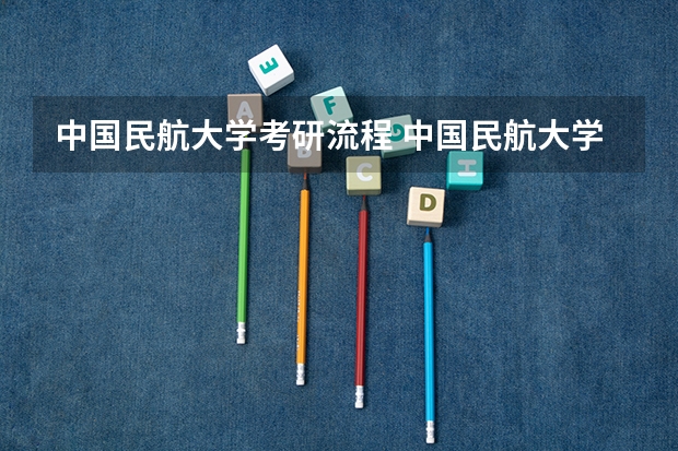 中国民航大学考研流程 中国民航大学考研复试大纲