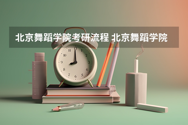 北京舞蹈学院考研流程 北京舞蹈学院考研复试大纲