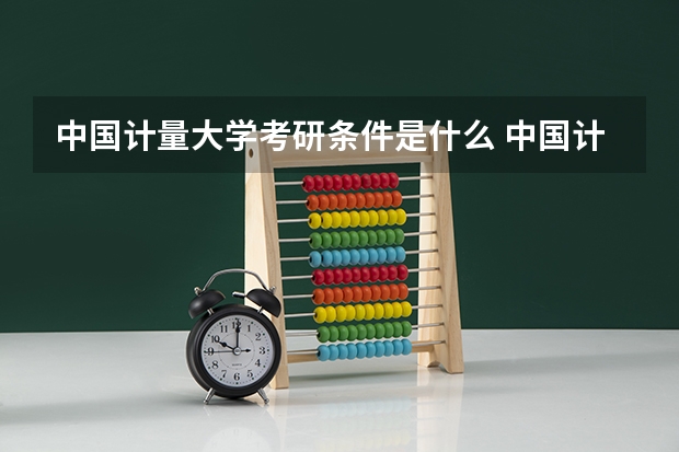 中国计量大学考研条件是什么 中国计量大学考研院校排名