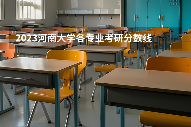 2023河南大学各专业考研分数线 历年考研分数线汇总