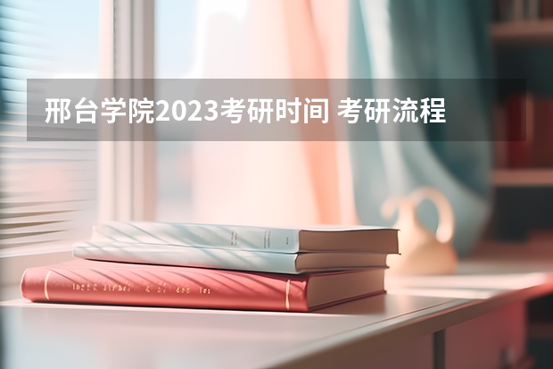 邢台学院2023考研时间 考研流程