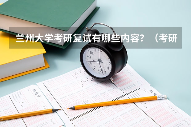 兰州大学考研复试有哪些内容？（考研复试准备）