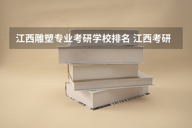 江西雕塑专业考研学校排名 江西考研学校有哪些