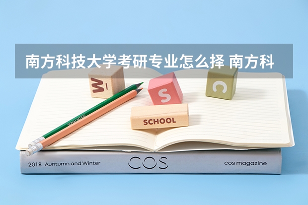 南方科技大学考研专业怎么择 南方科技大学考研专业推荐