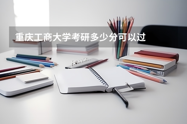重庆工商大学考研多少分可以过