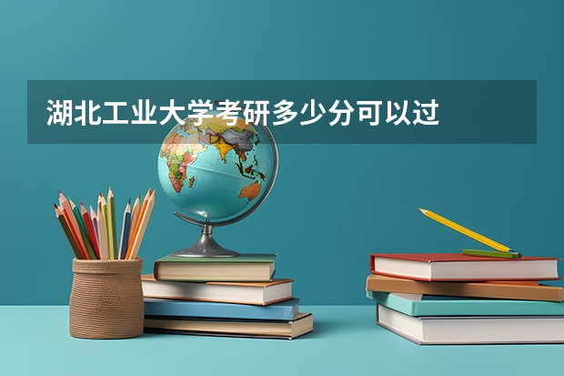 湖北工业大学考研多少分可以过