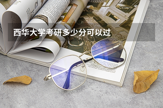 西华大学考研多少分可以过