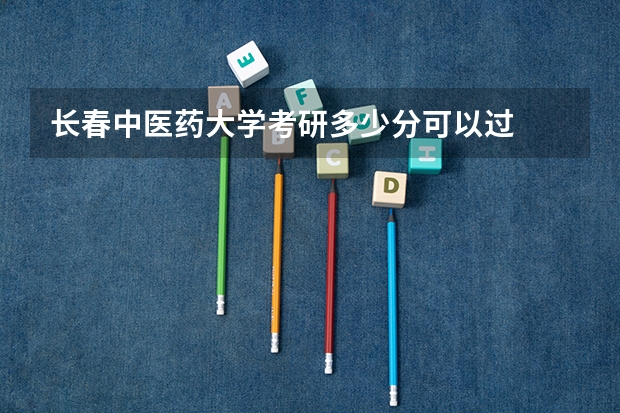 长春中医药大学考研多少分可以过