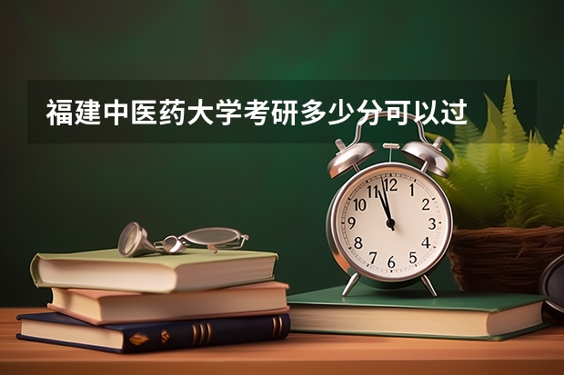 福建中医药大学考研多少分可以过